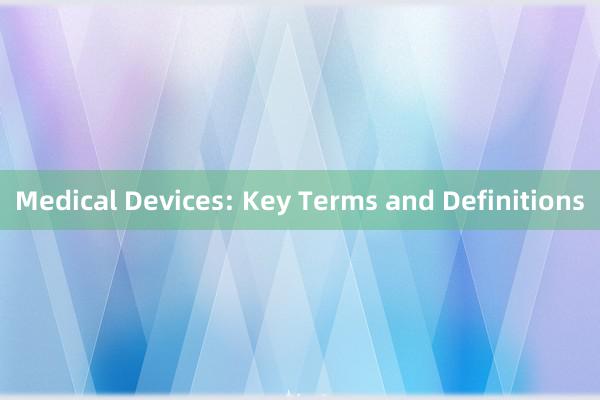 Medical Devices: Key Terms and Definitions
